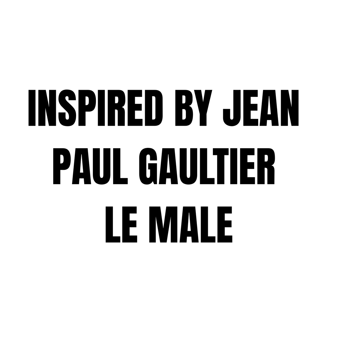 INSPIRED BY JEAN
PAUL GAULTIER
LE MALE