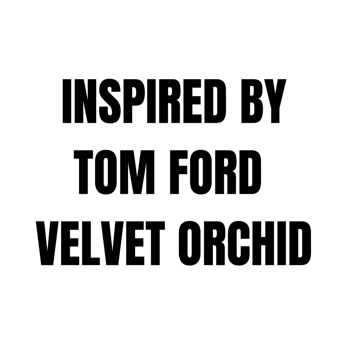 INSPIRED BY
TOM FORD
VELVET ORCHID