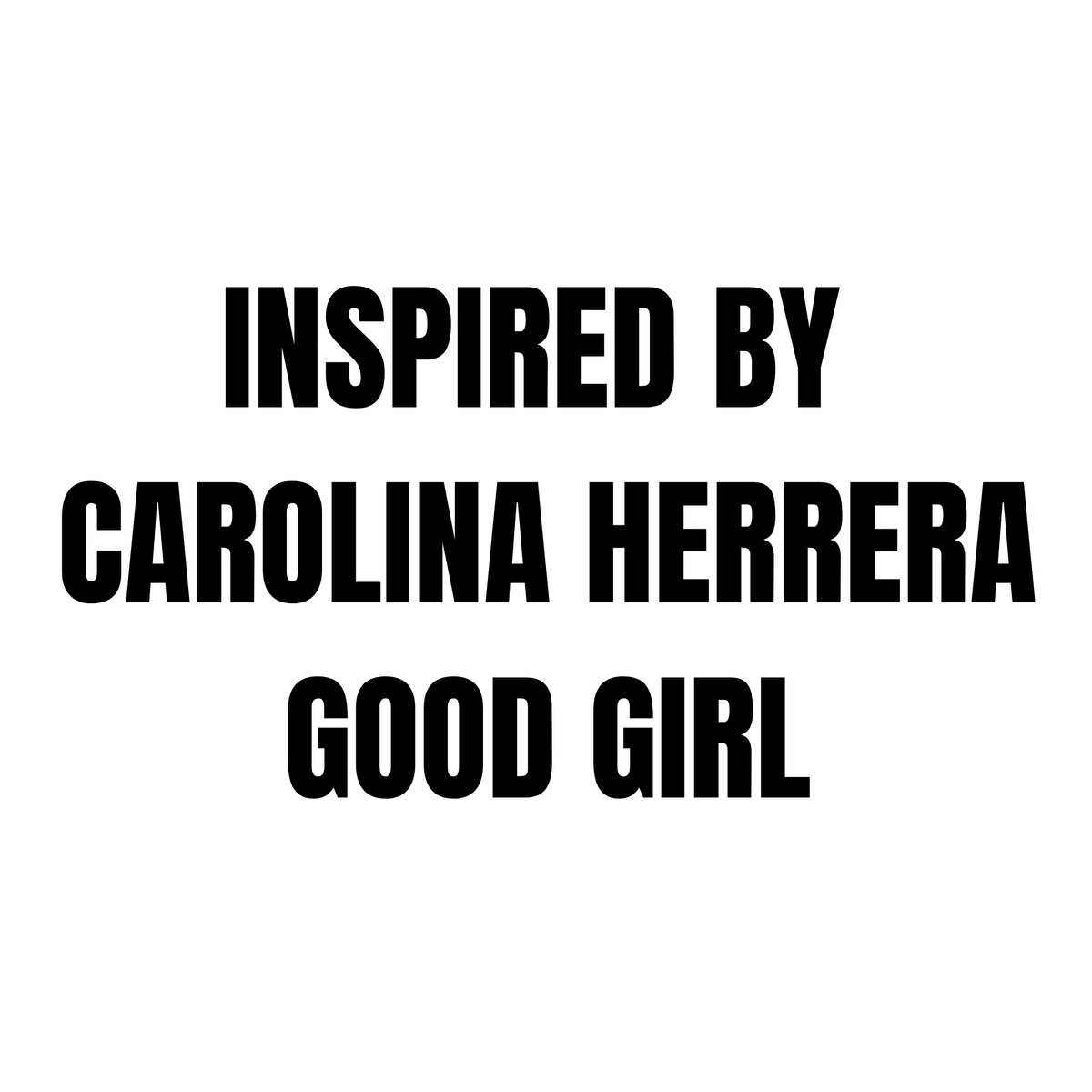 INSPIRED BY
CAROLINA HERRERA
GOOD GIRL